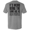 It's Weird Being The Same Age As Old People
