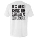 It's Weird Being The Same Age As Old People